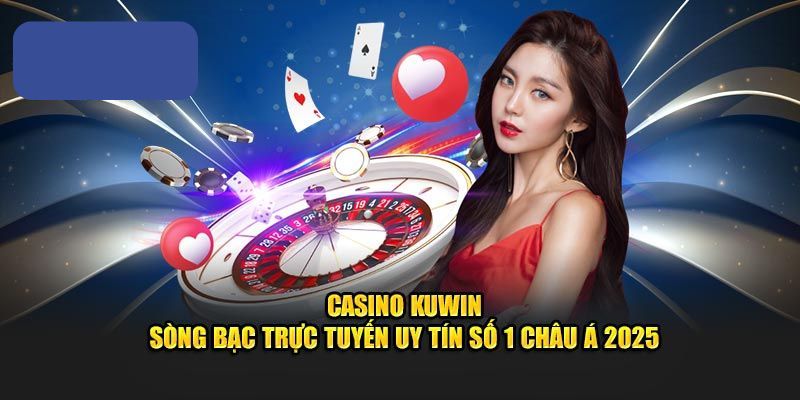 Chinh phục ngay các siêu phẩm trong casino tại Kuwin