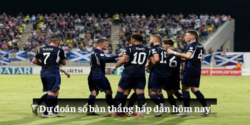 Dự đoán số bàn thắng hấp dẫn hôm nay