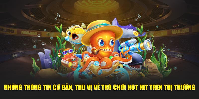 Những thông tin cơ bản, thú vị về trò chơi hot hit trên thị trường