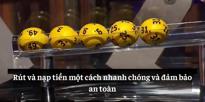 Rút và nạp tiền một cách nhanh chóng và đảm bảo an toàn